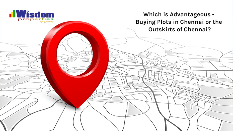 Which is Advantageous - Buying Plots in Chennai or the Outskirts of Chennai?