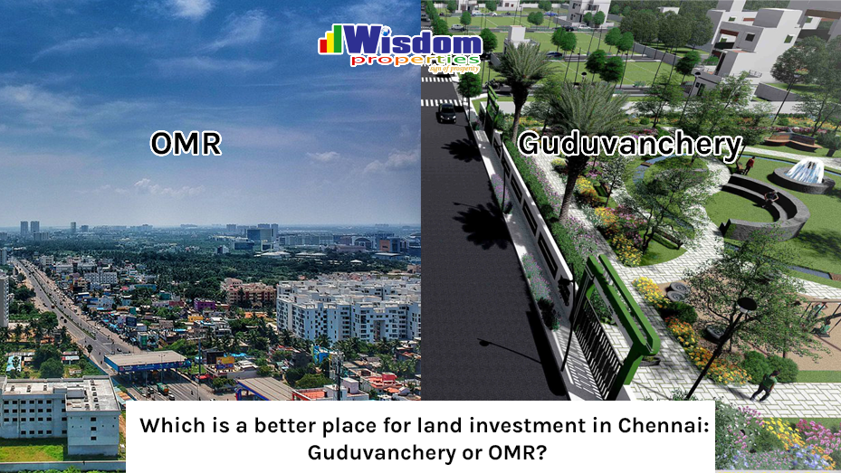 Which is a better place for land investment in Chennai: Guduvanchery or OMR?